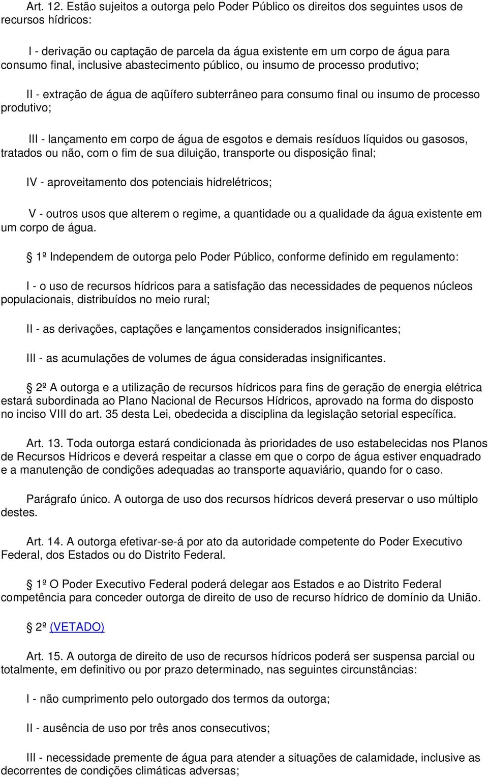 inclusive abastecimento público, ou insumo de processo produtivo; II - extração de água de aqüífero subterrâneo para consumo final ou insumo de processo produtivo; III - lançamento em corpo de água