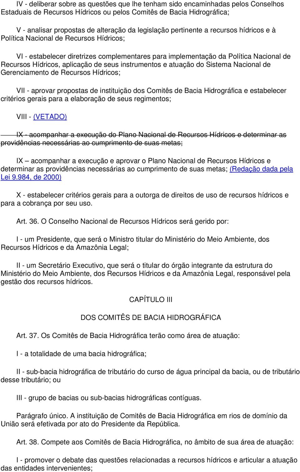 aplicação de seus instrumentos e atuação do Sistema Nacional de Gerenciamento de Recursos Hídricos; VII - aprovar propostas de instituição dos Comitês de Bacia Hidrográfica e estabelecer critérios