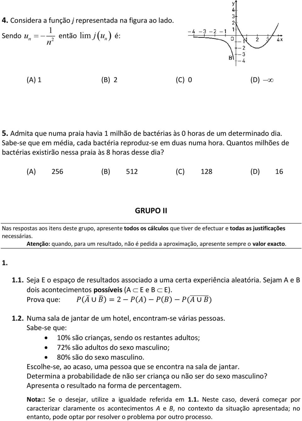 (A) 256 (B) 52 (C) 28 (D) 6 GRUPO II Nas respostas aos itens deste grupo, apresente todos os cálculos que tiver de efectuar e todas as justificações necessárias.