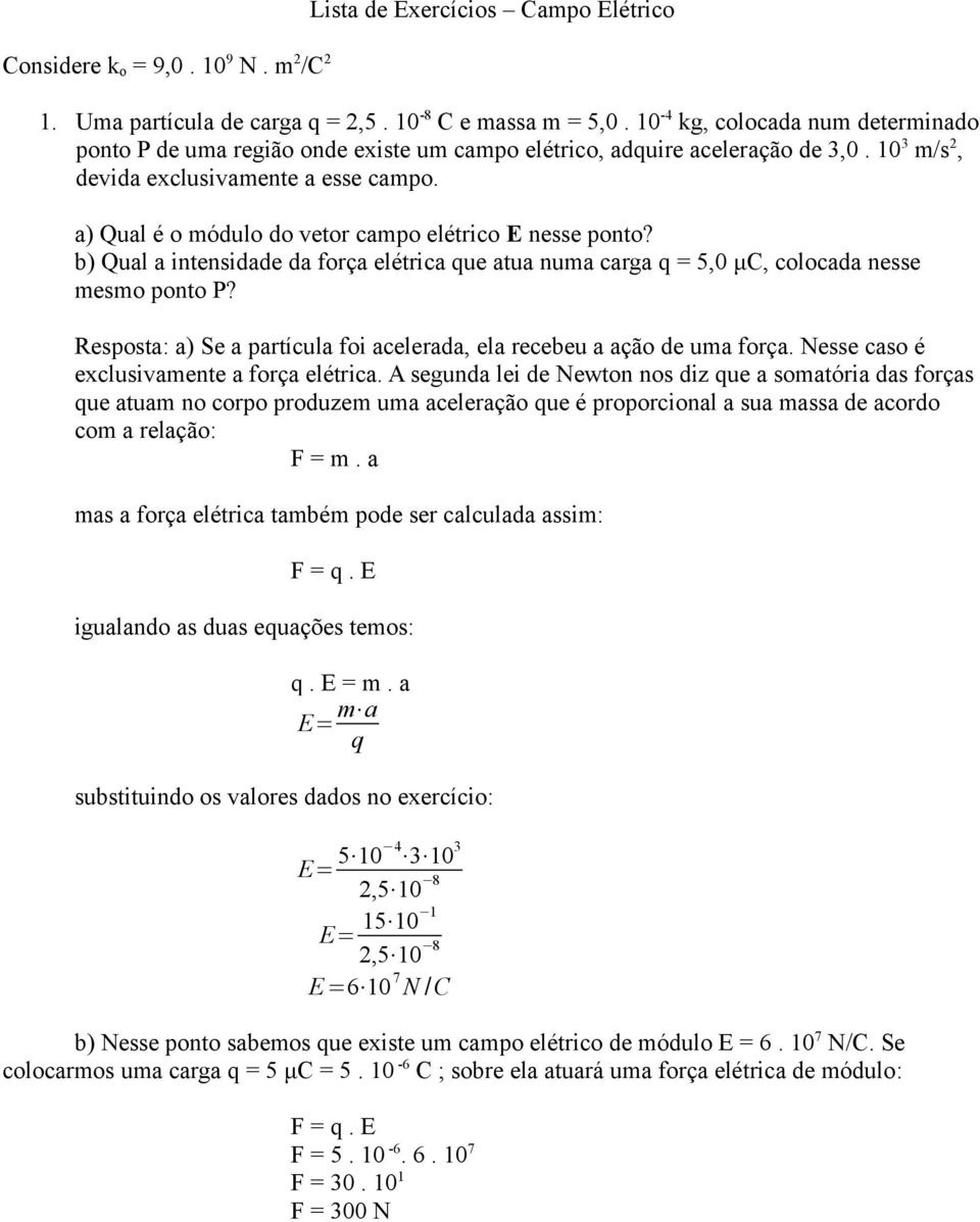 a) Qual é o módulo do vetor campo elétrico E nesse ponto? b) Qual a intensidade da força elétrica que atua numa carga q = 5,0 μc, colocada nesse mesmo ponto P?