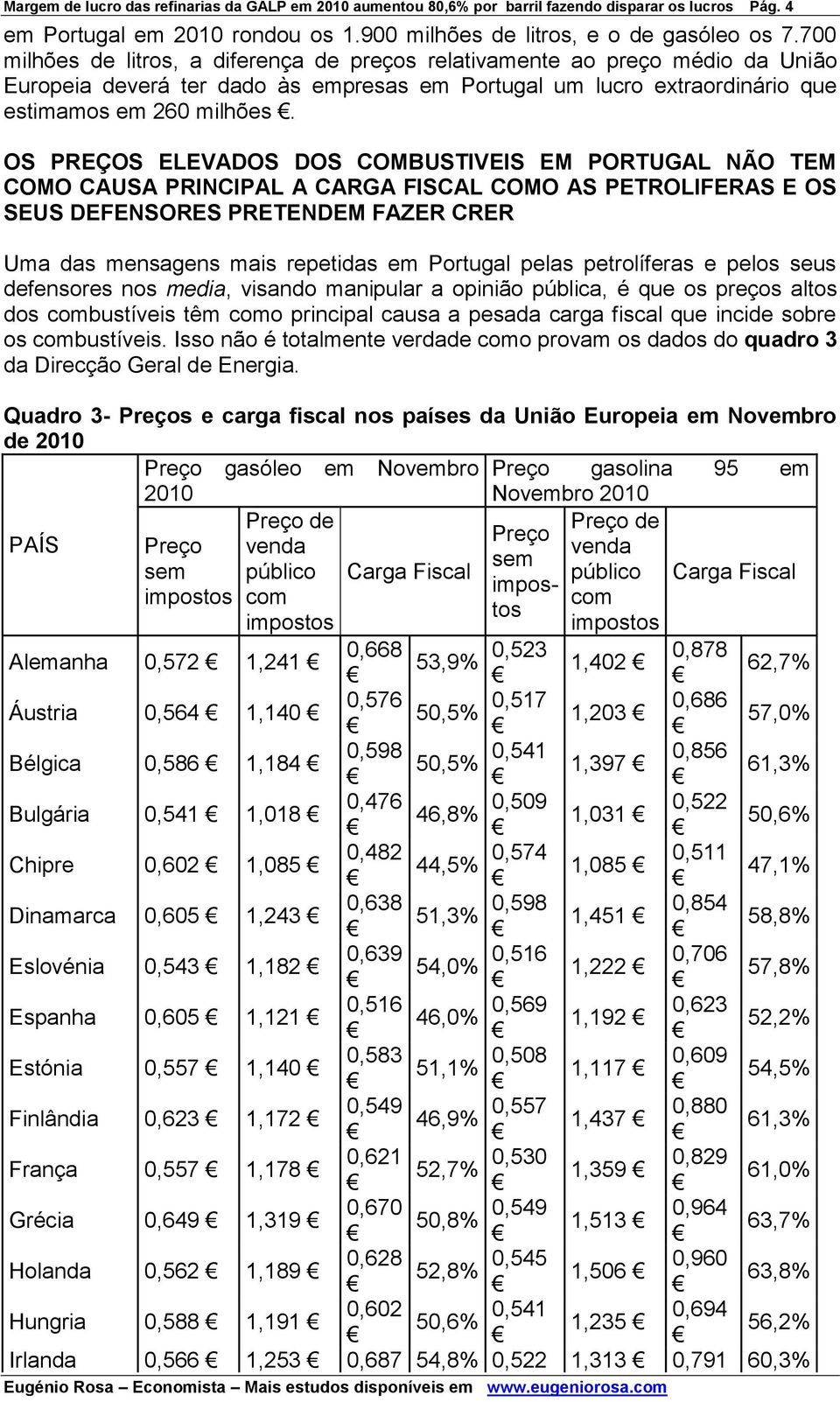 OS PREÇOS ELEVADOS DOS COMBUSTIVEIS EM PORTUGAL NÃO TEM COMO CAUSA PRINCIPAL A CARGA FISCAL COMO AS PETROLIFERAS E OS SEUS DEFENSORES PRETENDEM FAZER CRER Uma das mensagens mais repetidas em pelas