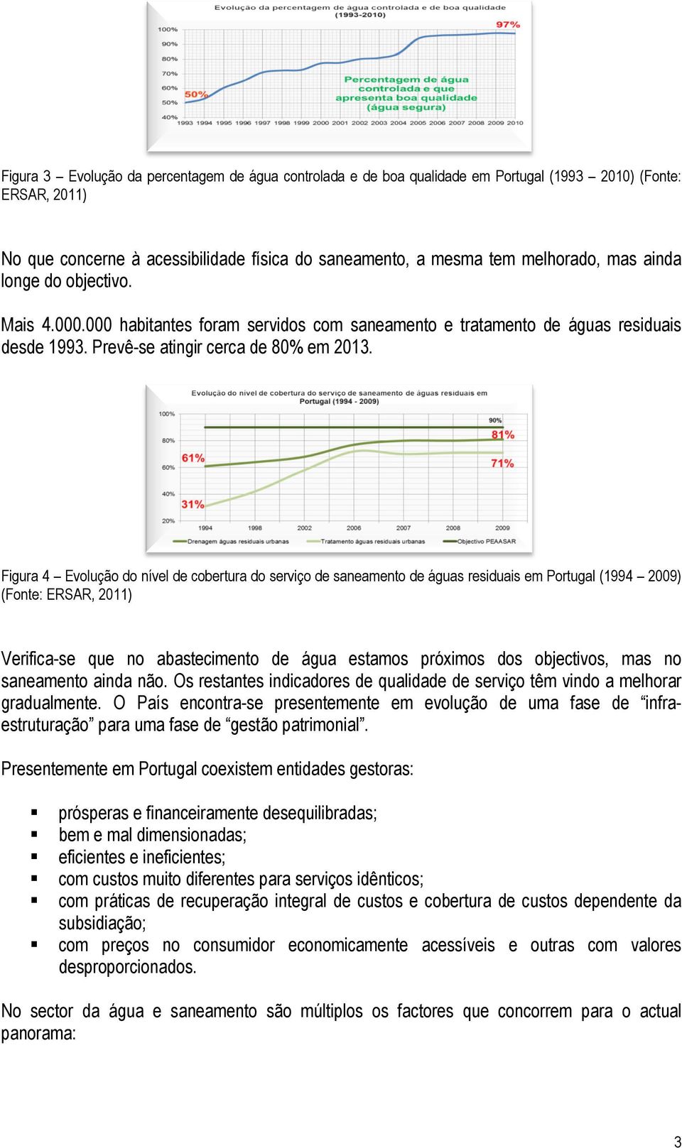 Figura 4 Evolução do nível de cobertura do serviço de saneamento de águas residuais em Portugal (1994 2009) (Fonte: ERSAR, 2011) Verifica-se que no abastecimento de água estamos próximos dos