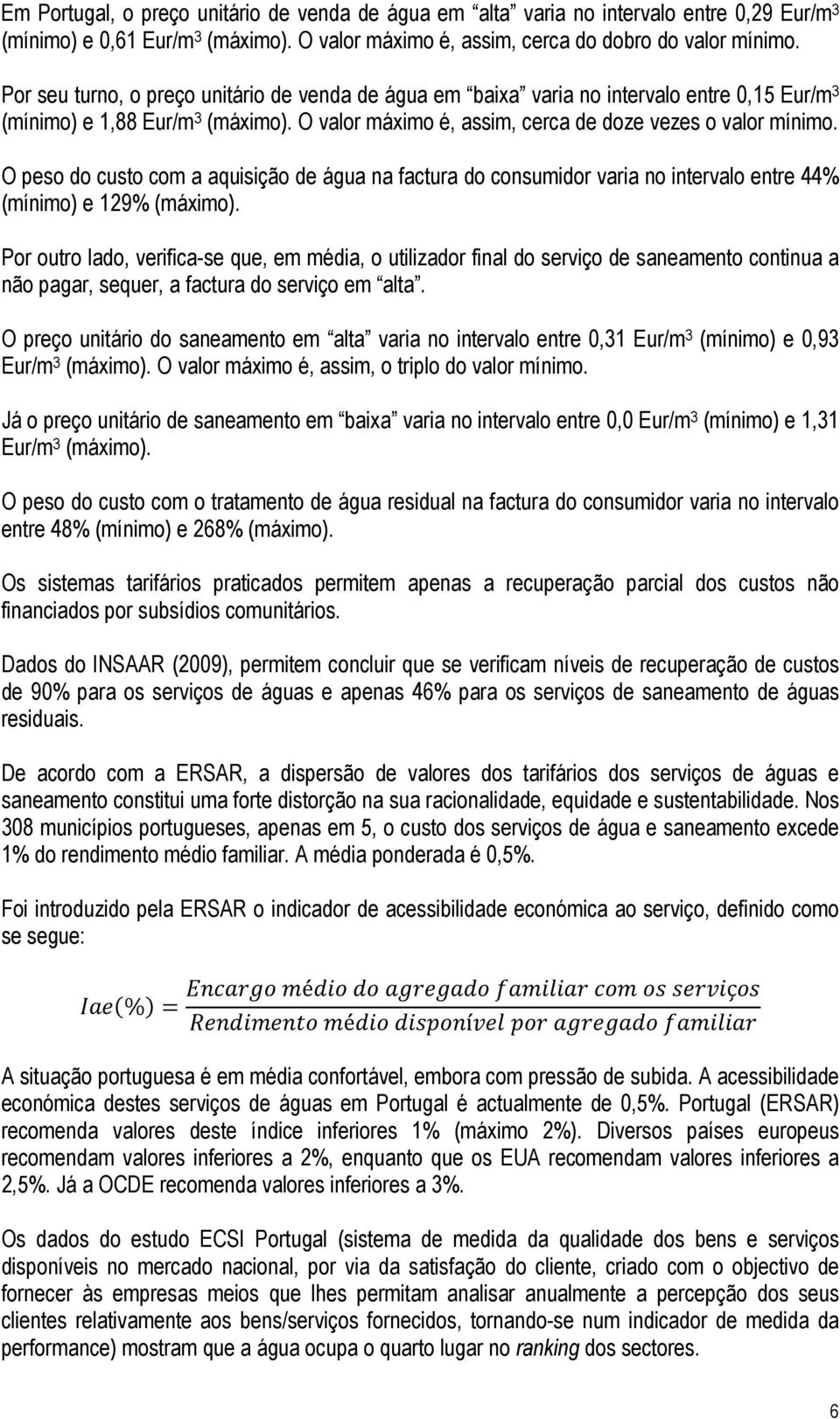 O peso do custo com a aquisição de água na factura do consumidor varia no intervalo entre 44% (mínimo) e 129% (máximo).