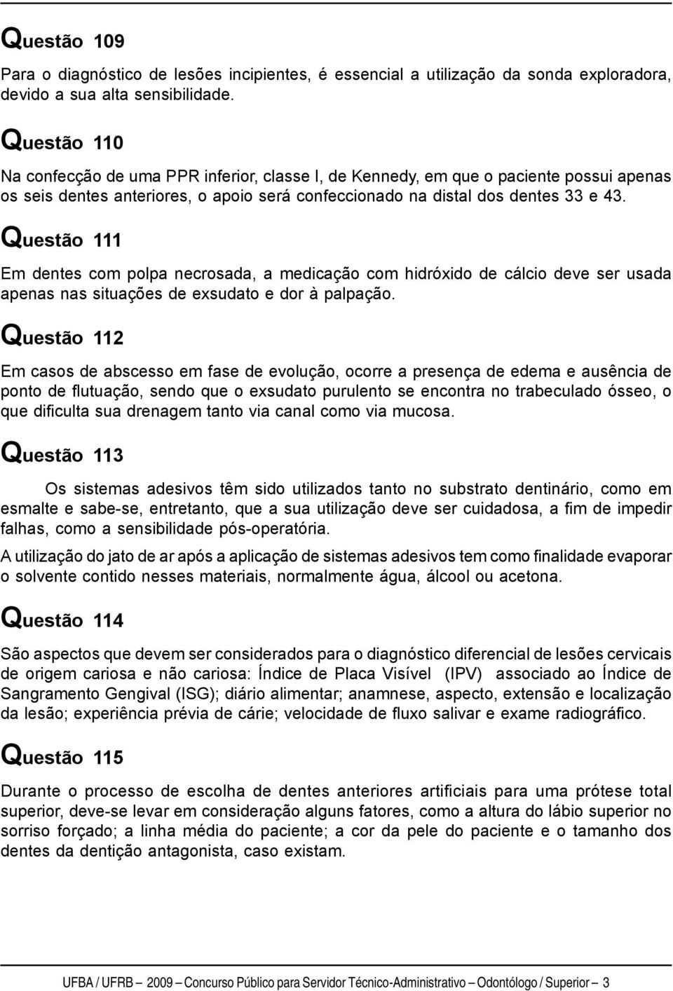 Questão 111 Em dentes com polpa necrosada, a medicação com hidróxido de cálcio deve ser usada apenas nas situações de exsudato e dor à palpação.