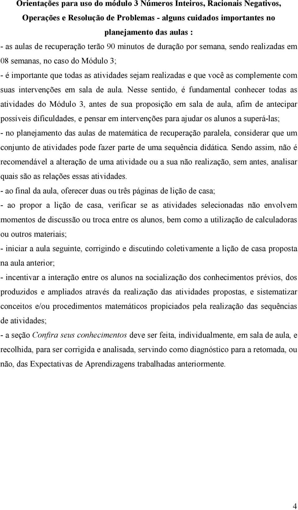 aula. Nesse sentido, é fundamental conhecer todas as atividades do Módulo 3, antes de sua proposição em sala de aula, afim de antecipar possíveis dificuldades, e pensar em intervenções para ajudar os