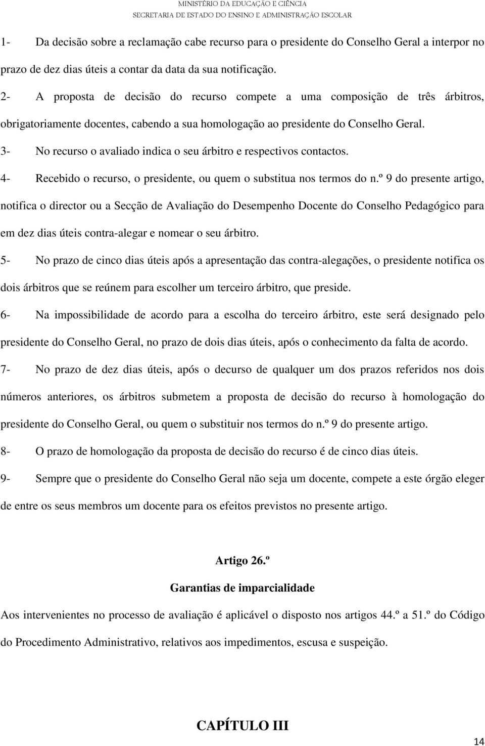 3- No recurso o avaliado indica o seu árbitro e respectivos contactos. 4- Recebido o recurso, o presidente, ou quem o substitua nos termos do n.