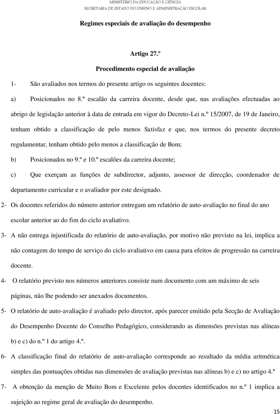 º 15/2007, de 19 de Janeiro, tenham obtido a classificação de pelo menos Satisfaz e que, nos termos do presente decreto regulamentar, tenham obtido pelo menos a classificação de Bom; b) Posicionados