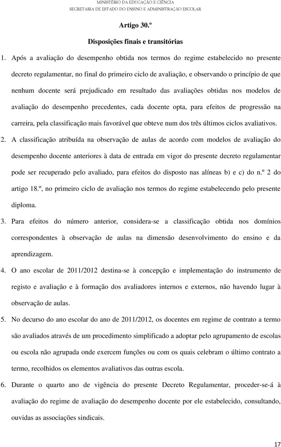 prejudicado em resultado das avaliações obtidas nos modelos de avaliação do desempenho precedentes, cada docente opta, para efeitos de progressão na carreira, pela classificação mais favorável que