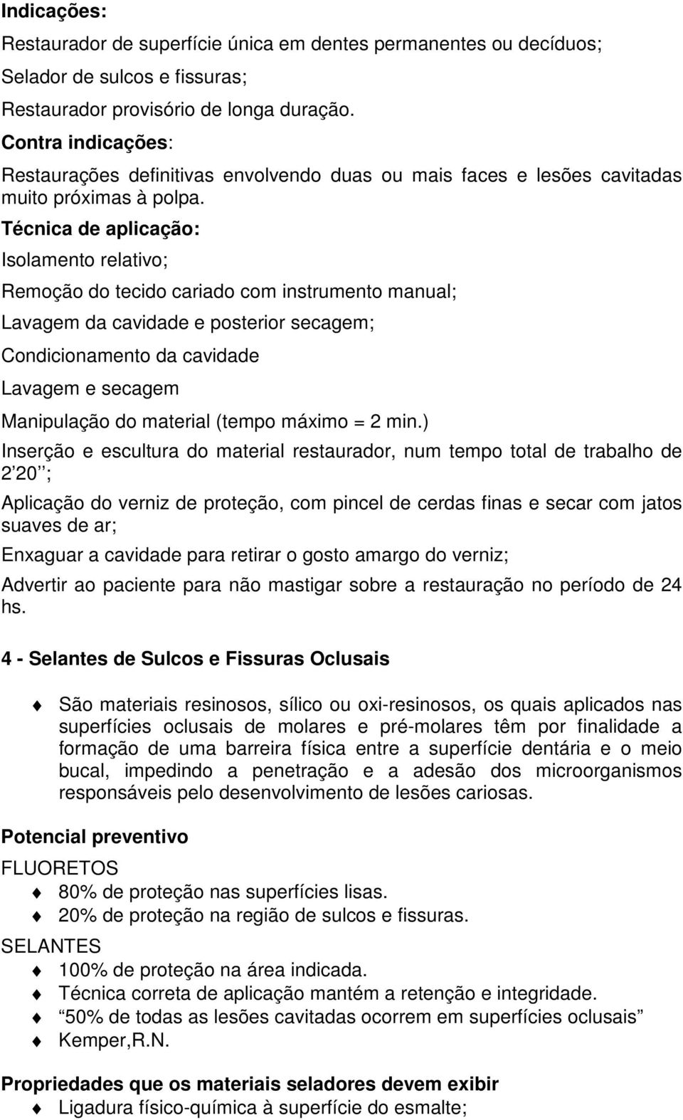 Técnica de aplicação: Isolamento relativo; Remoção do tecido cariado com instrumento manual; Lavagem da cavidade e posterior secagem; Condicionamento da cavidade Lavagem e secagem Manipulação do