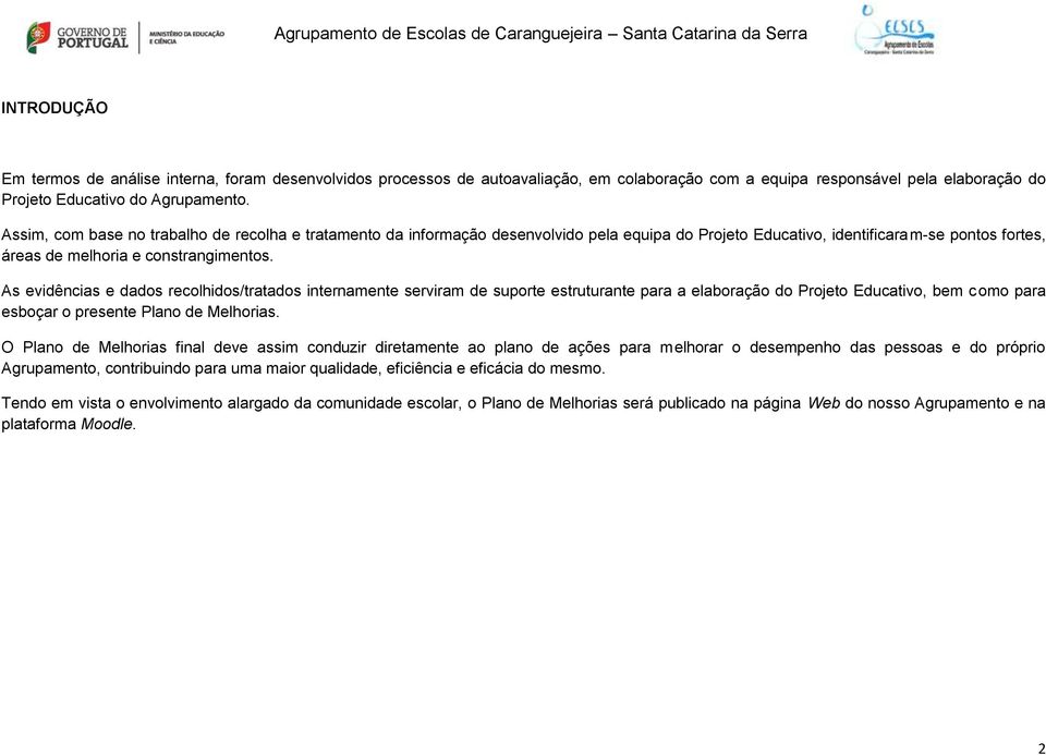 As evidências e dados recolhidos/tratados internamente serviram de suporte estruturante para a elaboração do Projeto Educativo, bem como para esboçar o presente Plano de Melhorias.