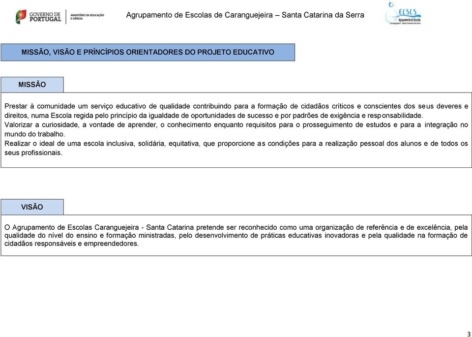 Valorizar a curiosidade, a vontade de aprender, o conhecimento enquanto requisitos para o prosseguimento de estudos e para a integração no mundo do trabalho.