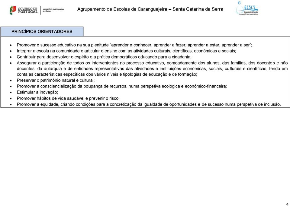 intervenientes no processo educativo, nomeadamente dos alunos, das famílias, dos docentes e não docentes, da autarquia e de entidades representativas das atividades e instituições económicas,