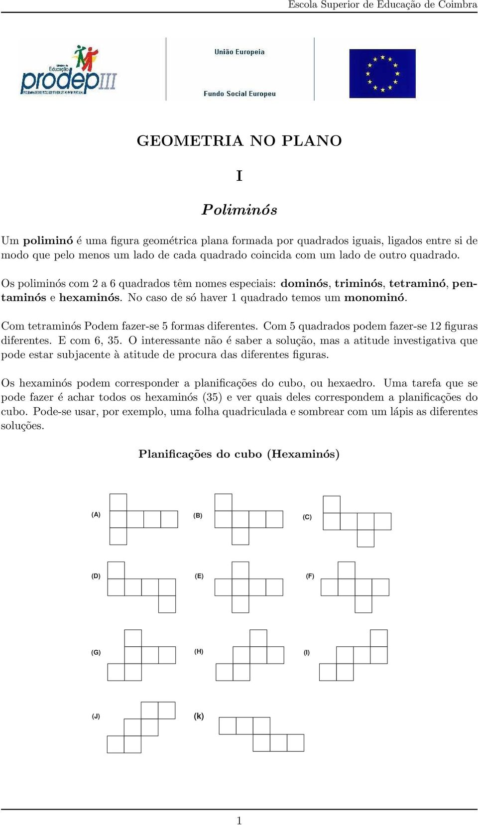 Com tetraminós Podem fazer-se 5 formas diferentes. Com 5 quadrados podem fazer-se 12 figuras diferentes. E com 6, 35.