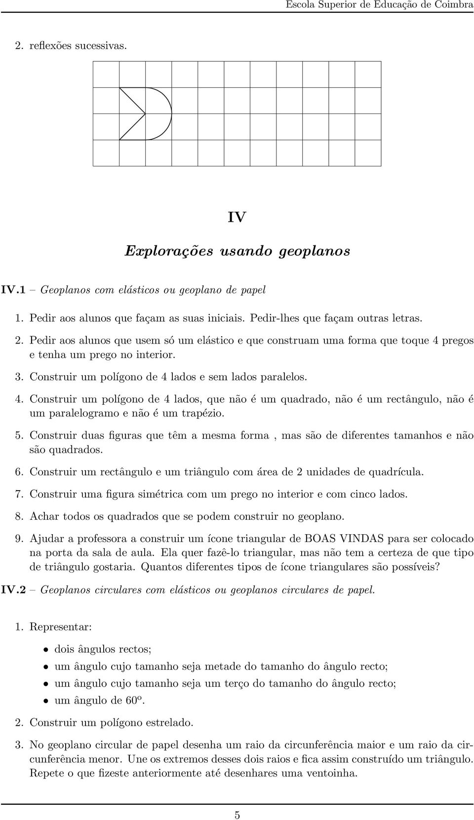 pregos e tenha um prego no interior. 3. Construir um polígono de 4 lados e sem lados paralelos. 4. Construir um polígono de 4 lados, que não é um quadrado, não é um rectângulo, não é um paralelogramo e não é um trapézio.