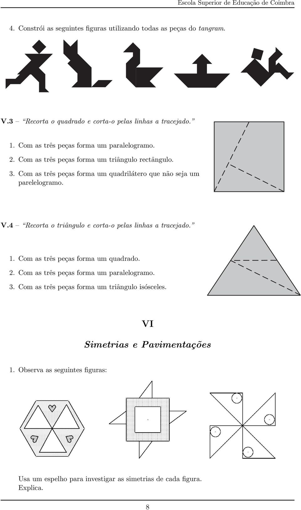 Com as três peças forma um quadrilátero que não seja um parelelogramo. V.4 Recorta o triângulo e corta-o pelas linhas a tracejado. 1.