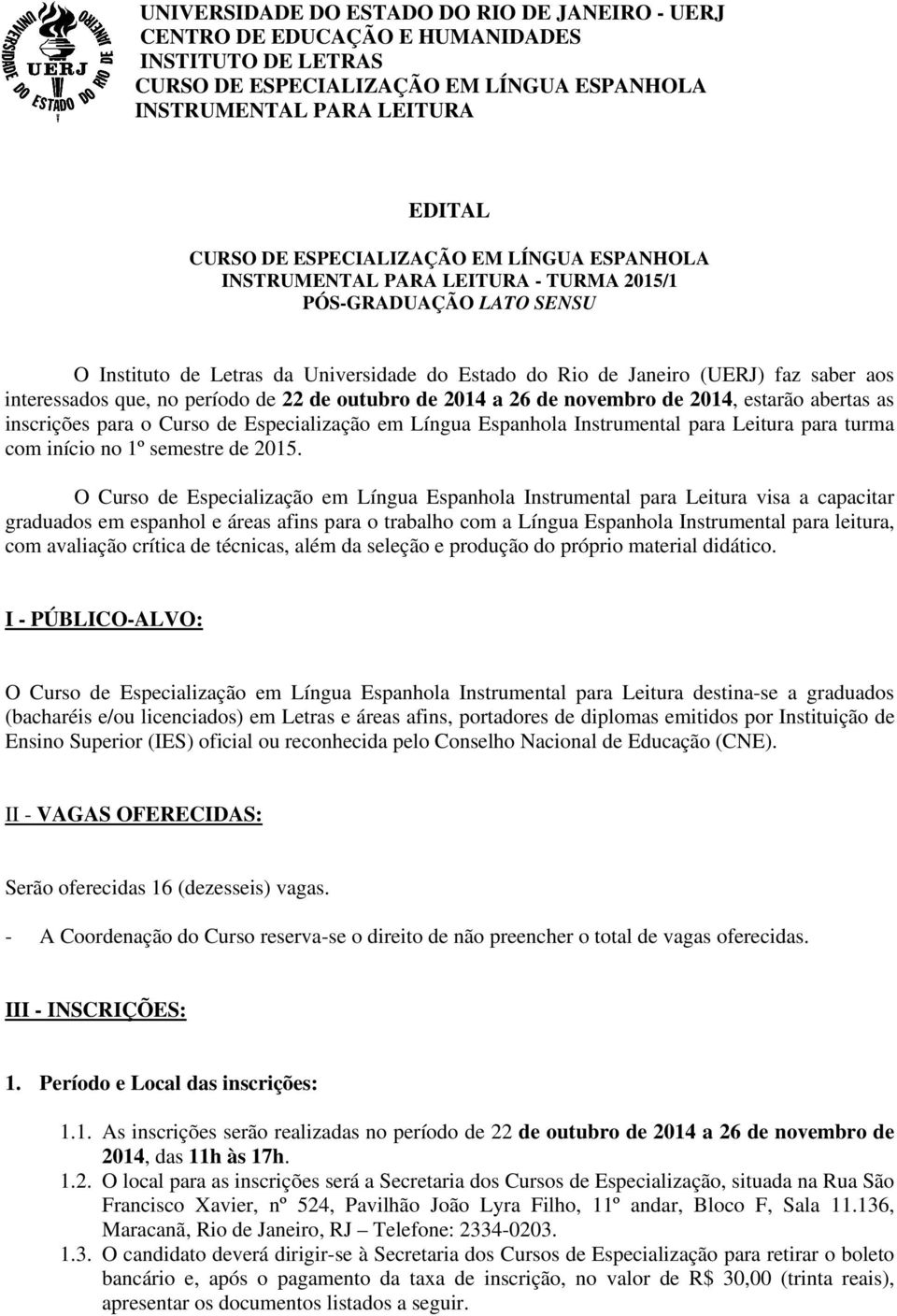 interessados que, no período de 22 de outubro de 2014 a 26 de novembro de 2014, estarão abertas as inscrições para o Curso de Especialização em Língua Espanhola Instrumental para Leitura para turma