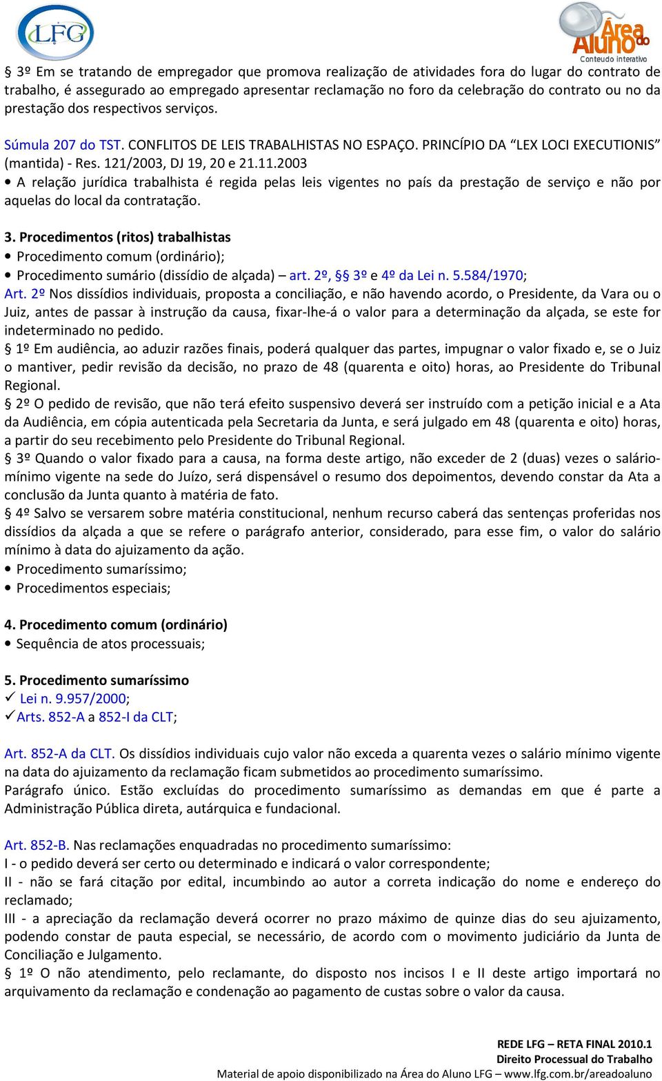 2003 A relação jurídica trabalhista é regida pelas leis vigentes no país da prestação de serviço e não por aquelas do local da contratação. 3.