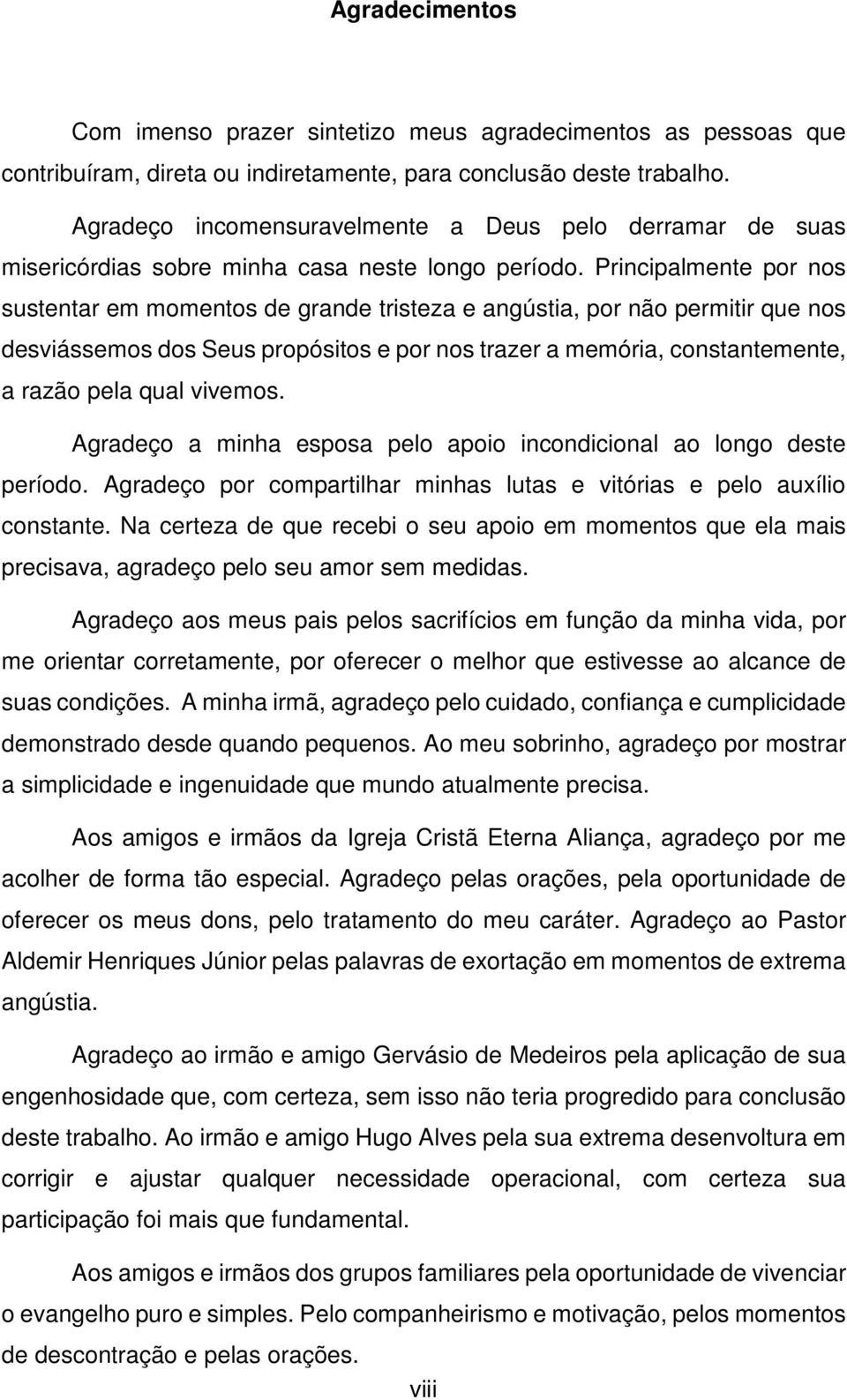 Principalmente por nos sustentar em momentos de grande tristeza e angústia, por não permitir que nos desviássemos dos Seus propósitos e por nos trazer a memória, constantemente, a razão pela qual