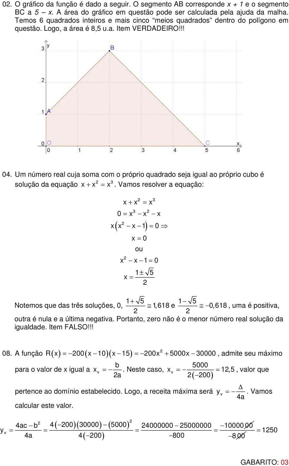 Um úmero real cuja soma com o próprio quadrado seja igual ao próprio cubo é solução da equação + =.