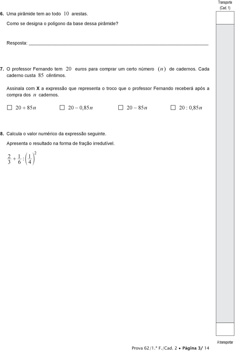 Assinala com X a expressão que representa o troco que o professor Fernando receberá após a compra dos n cadernos.