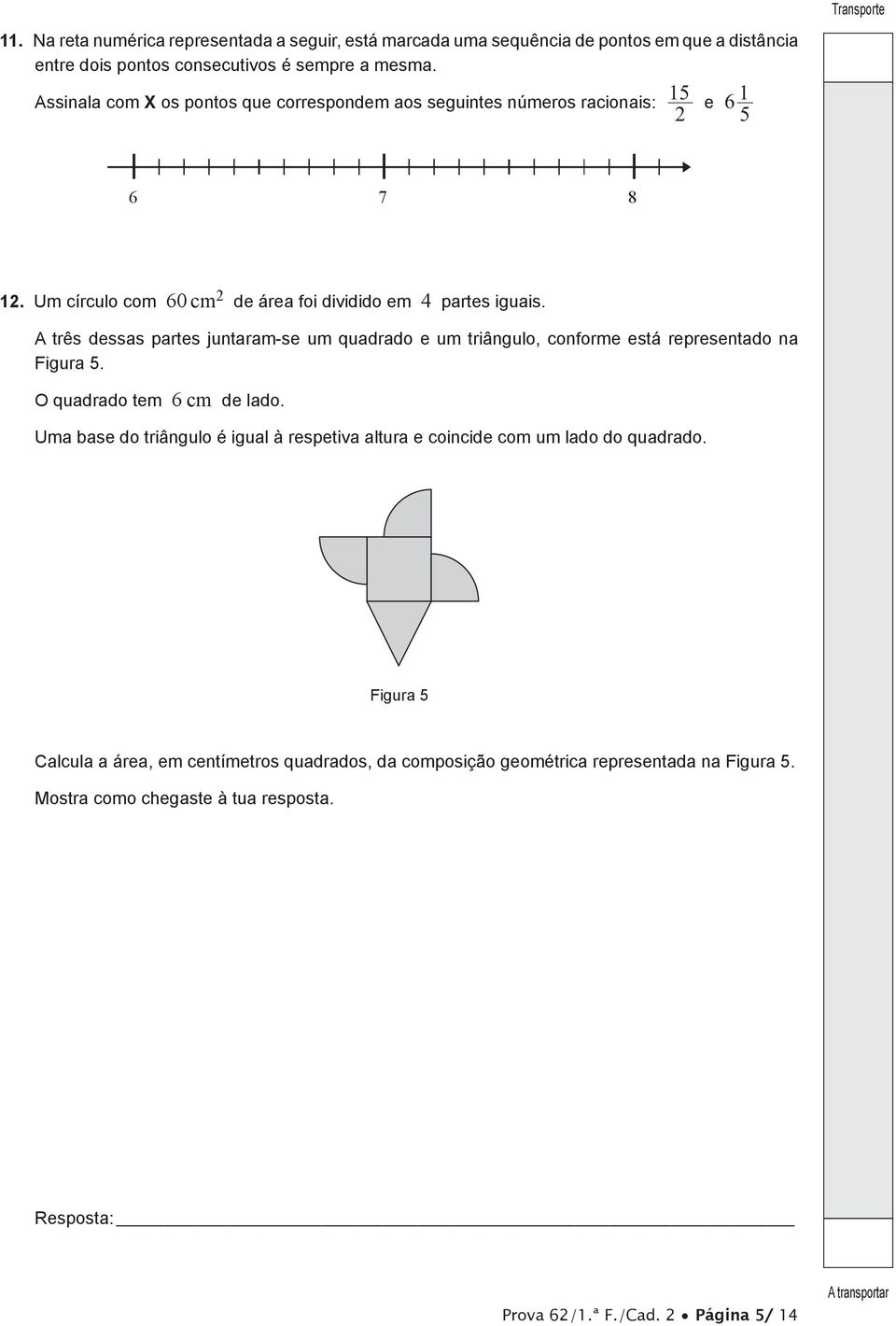 A três dessas partes juntaram-se um quadrado e um triângulo, conforme está representado na Figura 5. O quadrado tem 6 cm de lado.