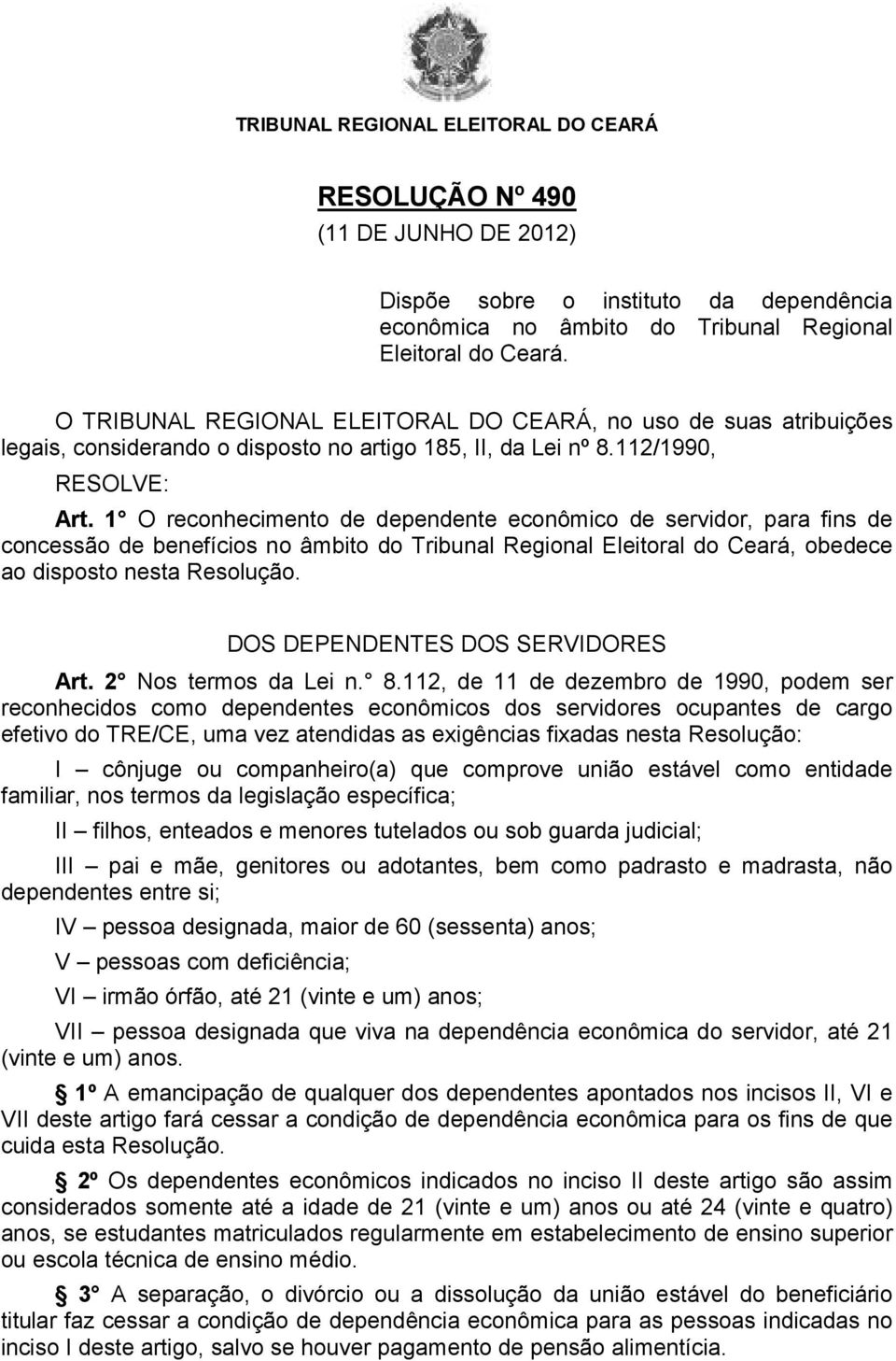 1 O reconhecimento de dependente econômico de servidor, para fins de concessão de benefícios no âmbito do Tribunal Regional Eleitoral do Ceará, obedece ao disposto nesta Resolução.