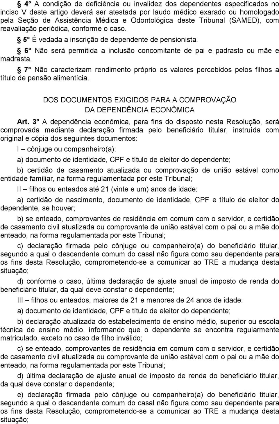 6 Não será permitida a inclusão concomitante de pai e padrasto ou mãe e madrasta. 7 Não caracterizam rendimento próprio os valores percebidos pelos filhos a título de pensão alimentícia.