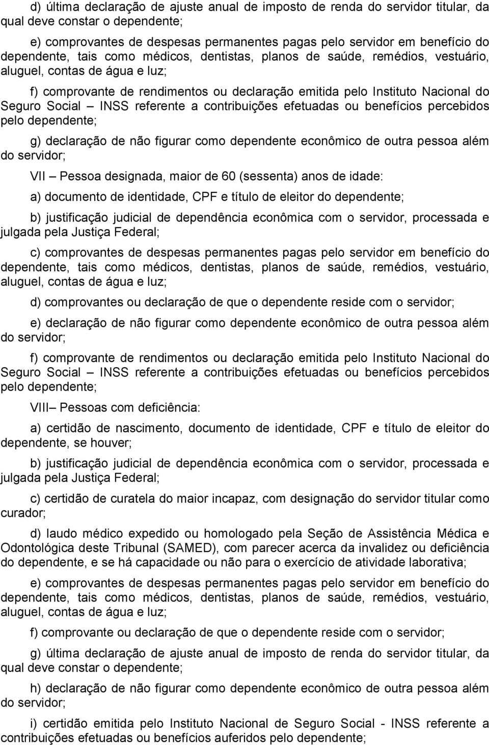 identidade, CPF e título de eleitor do dependente; b) justificação judicial de dependência econômica com o servidor, processada e c) comprovantes de despesas permanentes pagas pelo servidor em