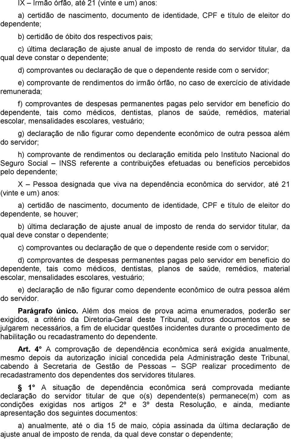 servidor em benefício do dependente, tais como médicos, dentistas, planos de saúde, remédios, material escolar, mensalidades escolares, vestuário; g) declaração de não figurar como dependente