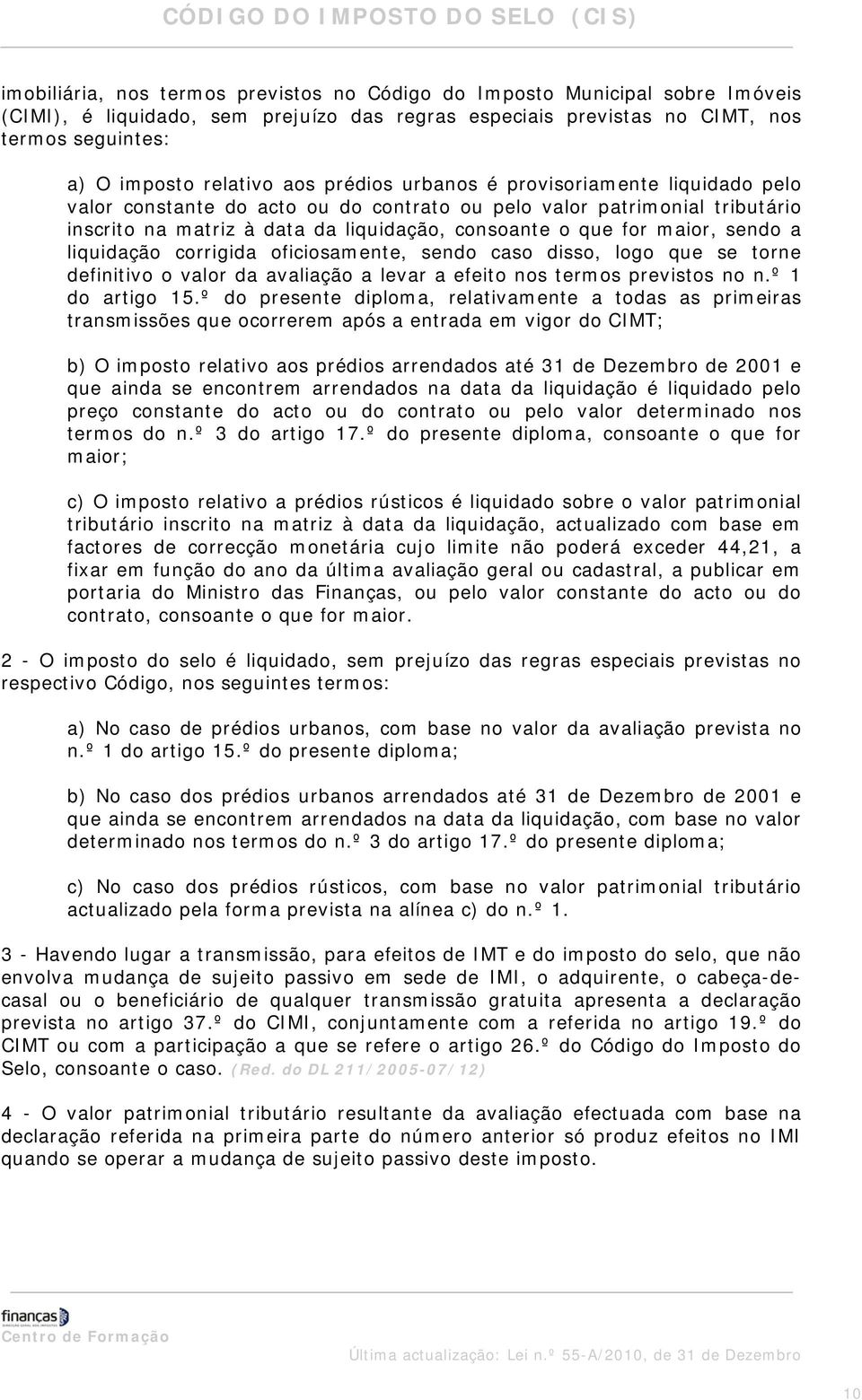 sendo a liquidação corrigida oficiosamente, sendo caso disso, logo que se torne definitivo o valor da avaliação a levar a efeito nos termos previstos no n.º 1 do artigo 15.