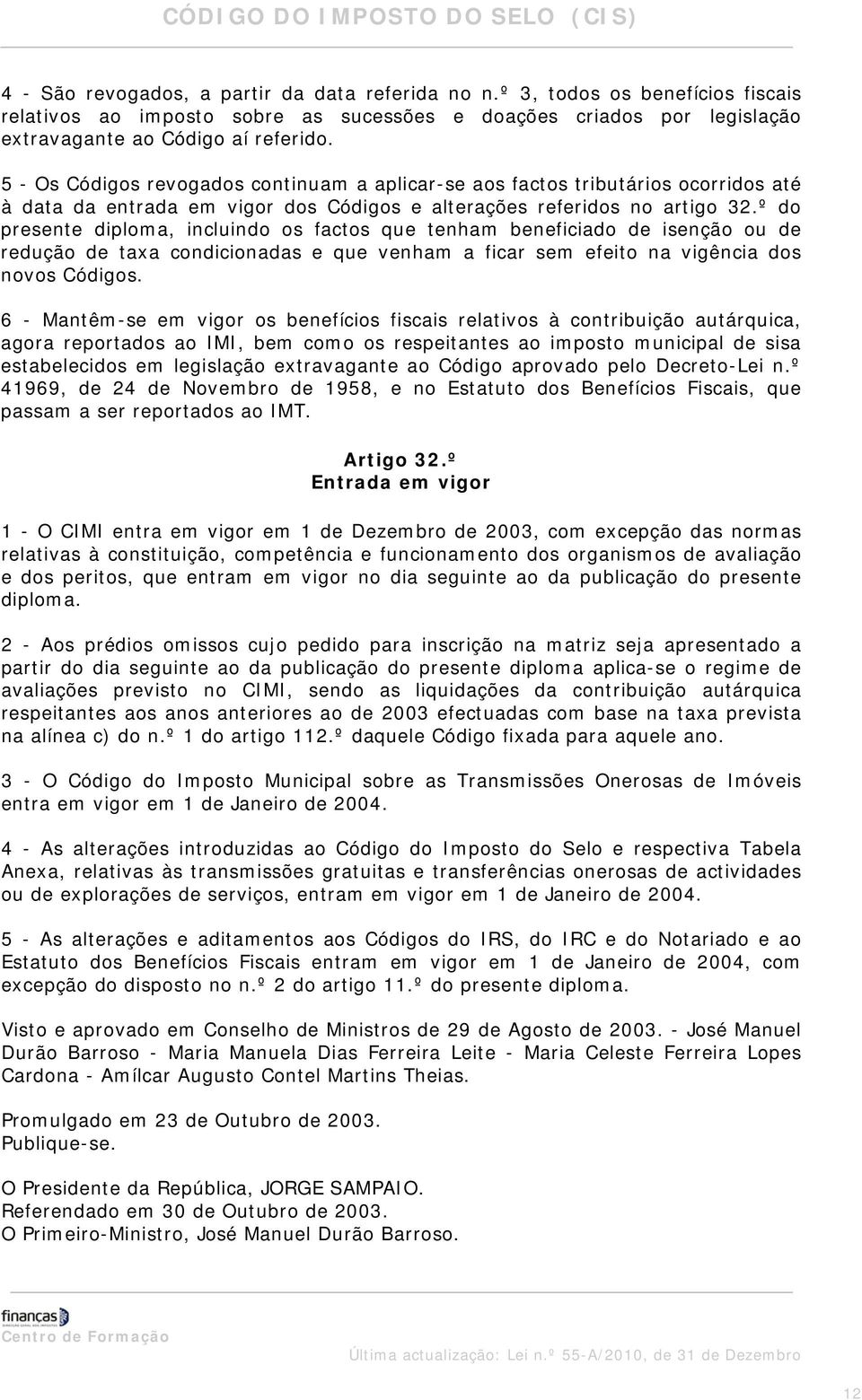 º do presente diploma, incluindo os factos que tenham beneficiado de isenção ou de redução de taxa condicionadas e que venham a ficar sem efeito na vigência dos novos Códigos.