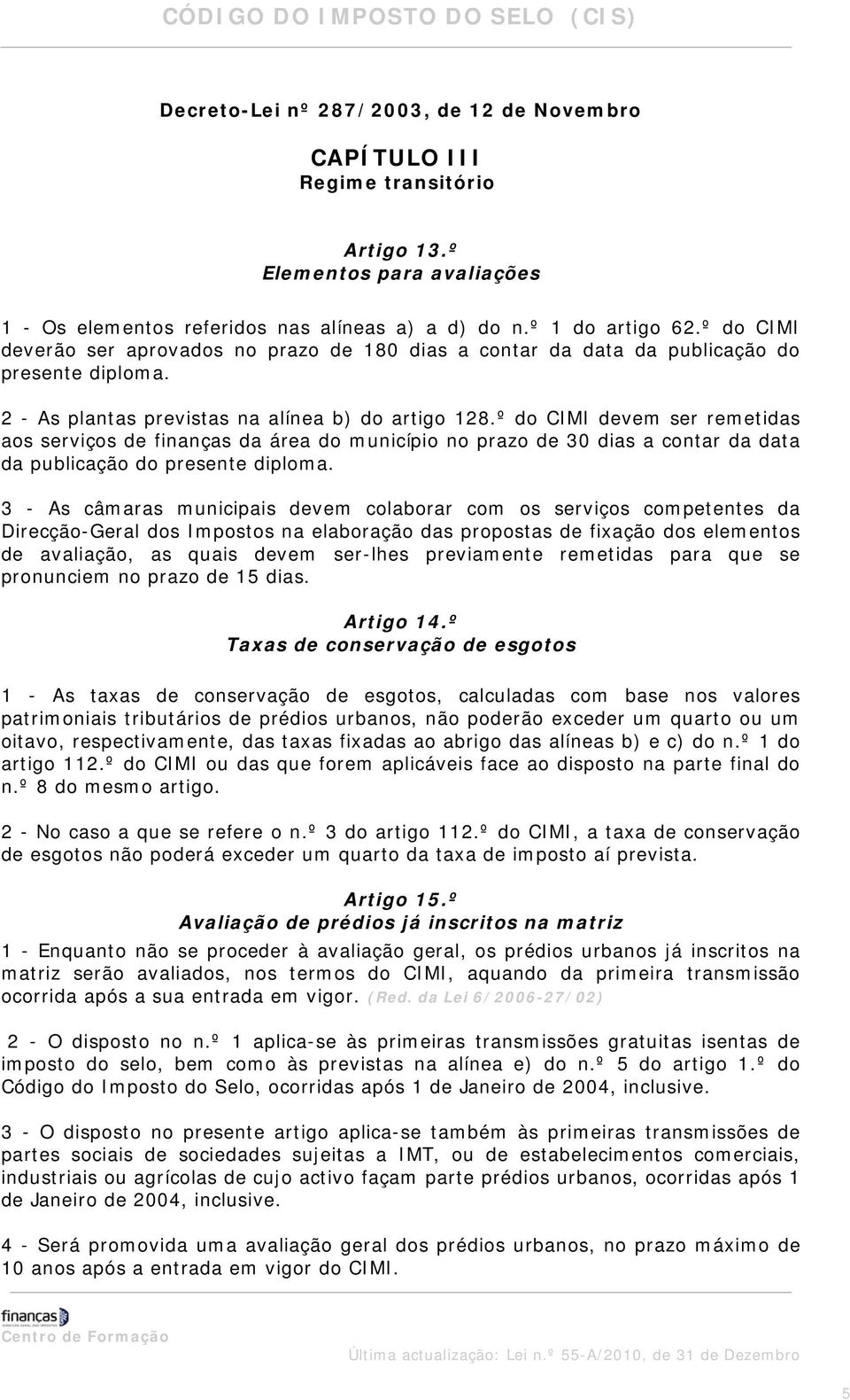 º do CIMI devem ser remetidas aos serviços de finanças da área do município no prazo de 30 dias a contar da data da publicação do presente diploma.