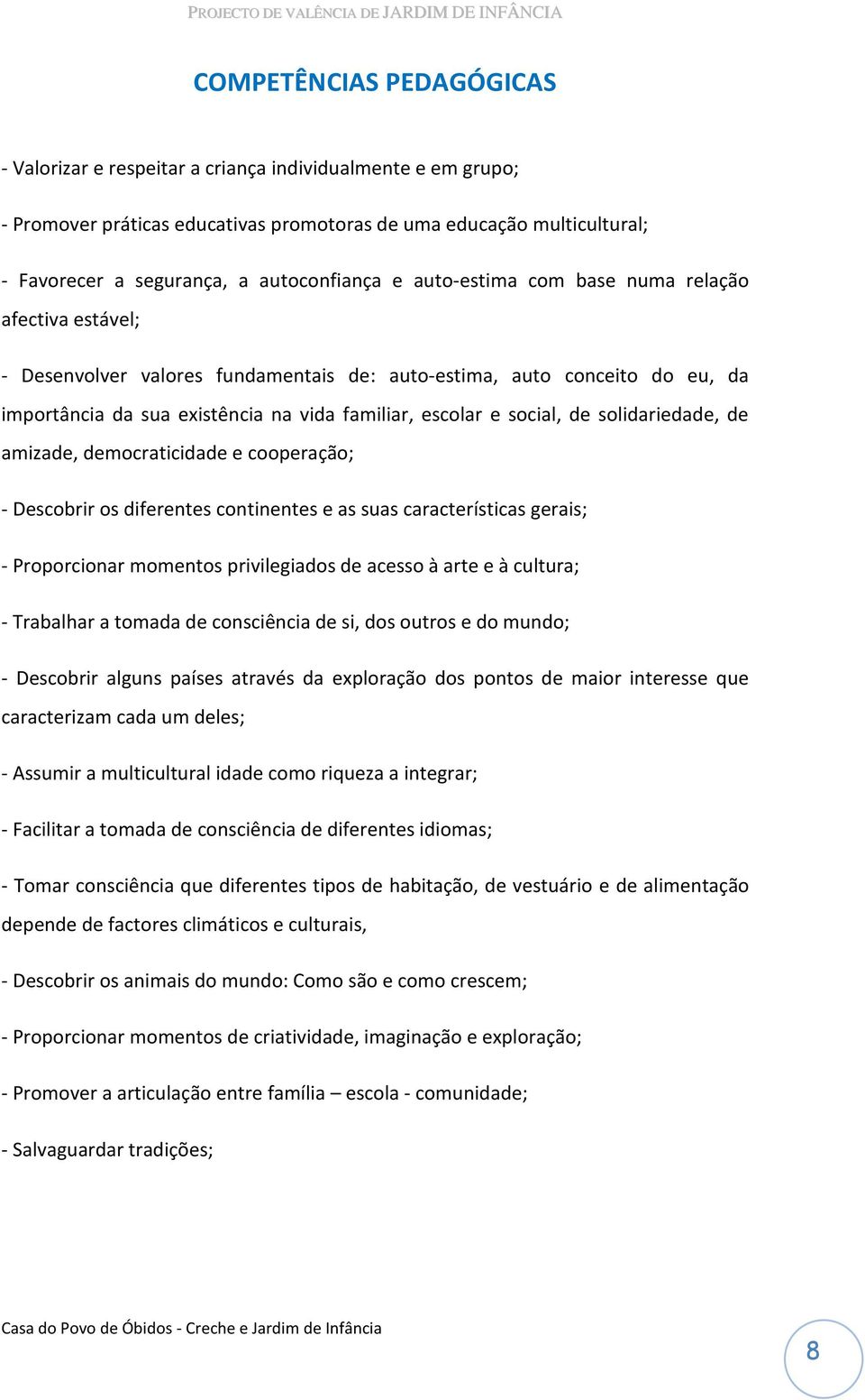 e social, de solidariedade, de amizade, democraticidade e cooperação; - Descobrir os diferentes continentes e as suas características gerais; - Proporcionar momentos privilegiados de acesso à arte e