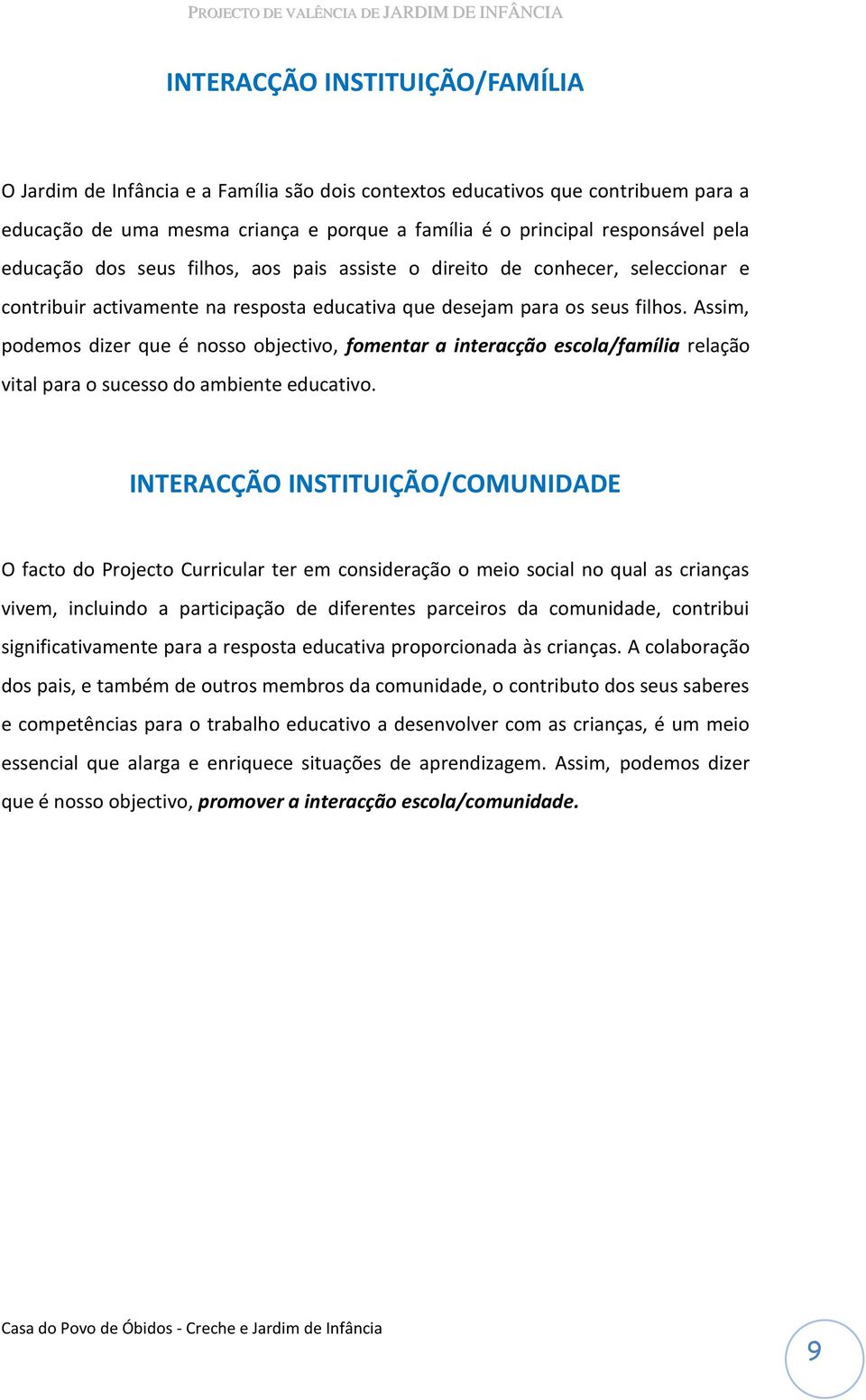 Assim, podemos dizer que é nosso objectivo, fomentar a interacção escola/família relação vital para o sucesso do ambiente educativo.