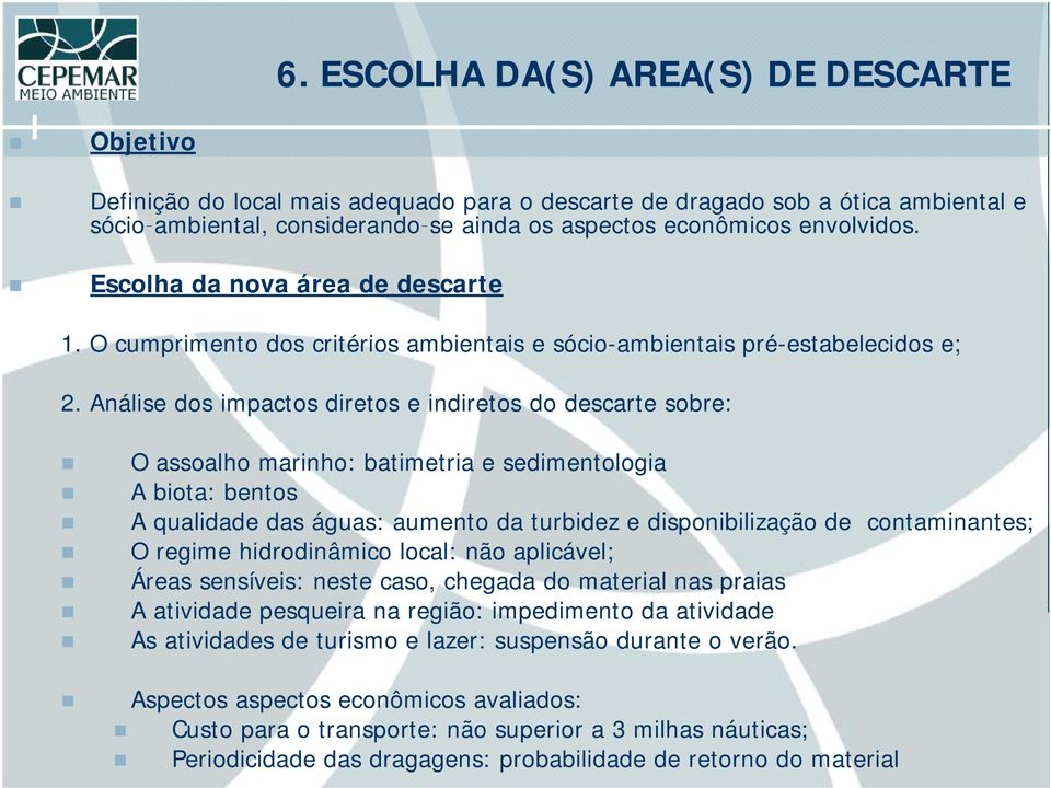 Análise dos impactos diretos e indiretos do descarte sobre: O assoalho marinho: batimetria e sedimentologia A biota: bentos A qualidade das águas: aumento da turbidez e disponibilização de