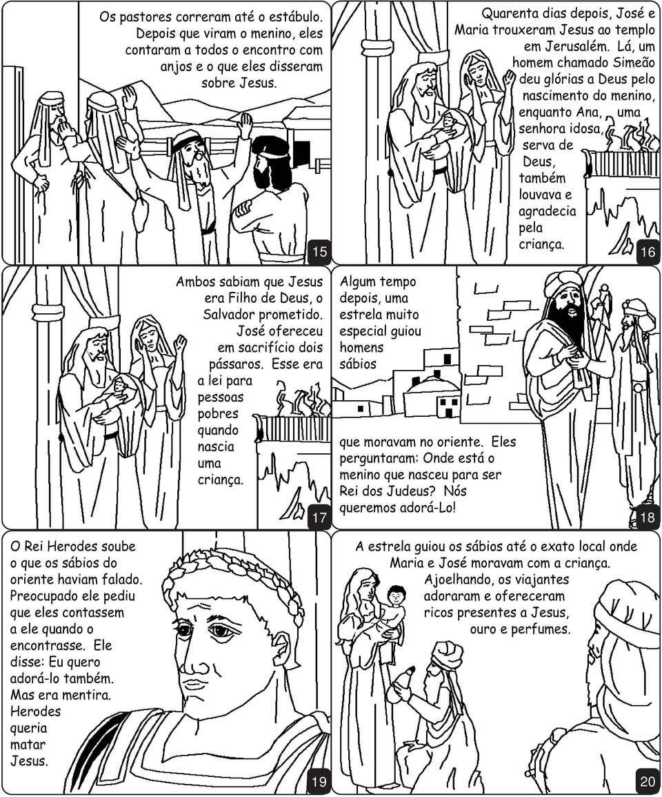 Algum tempo depois, uma estrela muito especial guiou homens sábios que moravam no oriente. Eles perguntaram: Onde está o menino que nasceu para ser Rei dos Judeus? Nós queremos adorá-lo!