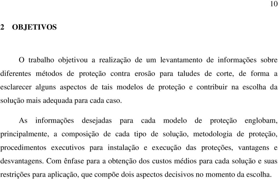 As informações desejadas para cada modelo de proteção englobam, principalmente, a composição de cada tipo de solução, metodologia de proteção, procedimentos executivos