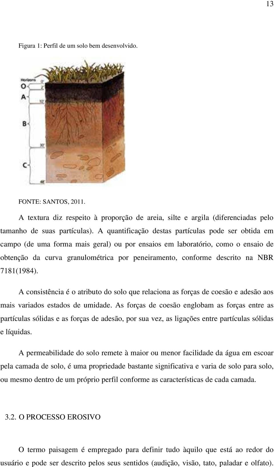 descrito na NBR 7181(1984). A consistência é o atributo do solo que relaciona as forças de coesão e adesão aos mais variados estados de umidade.