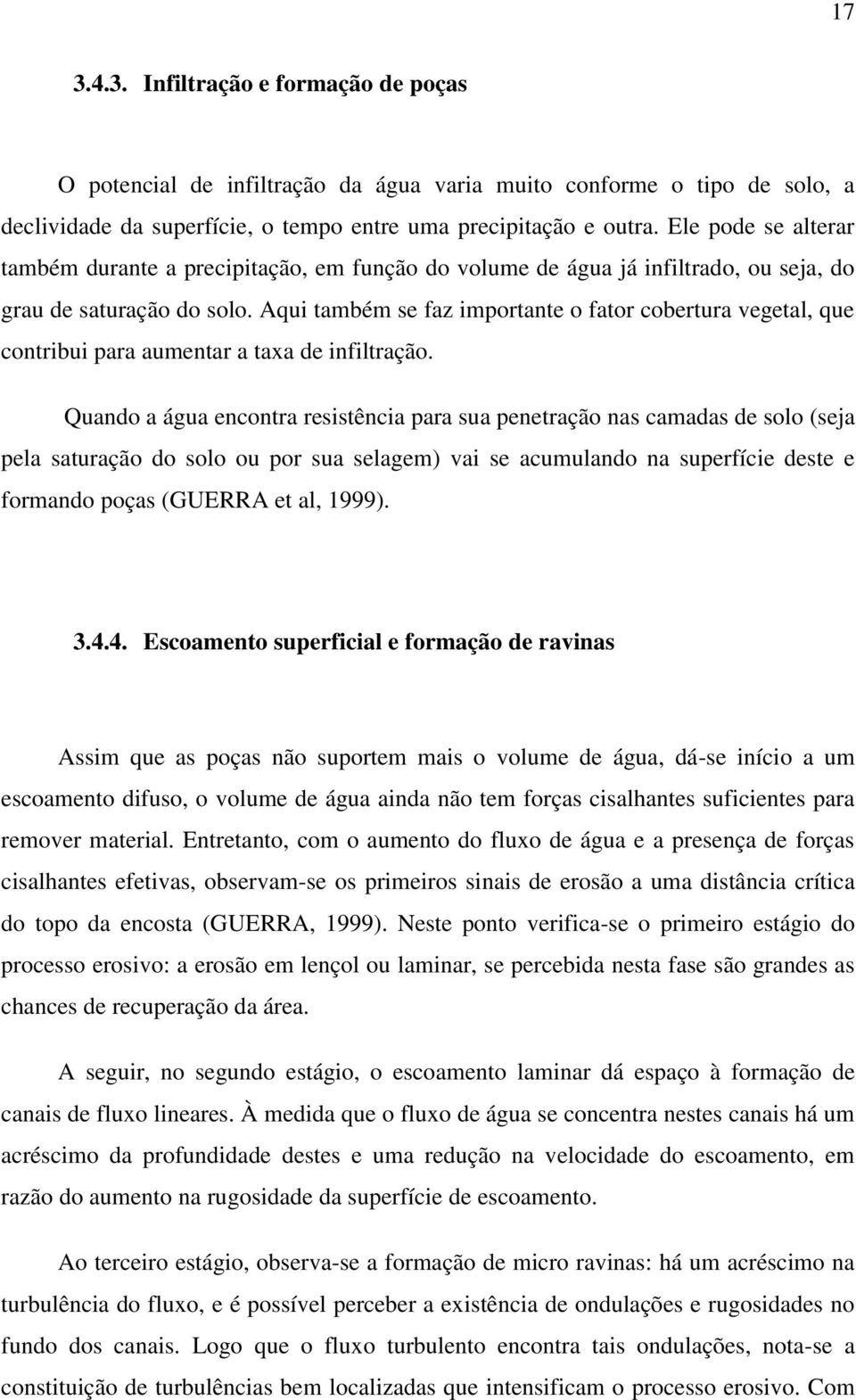 Aqui também se faz importante o fator cobertura vegetal, que contribui para aumentar a taxa de infiltração.