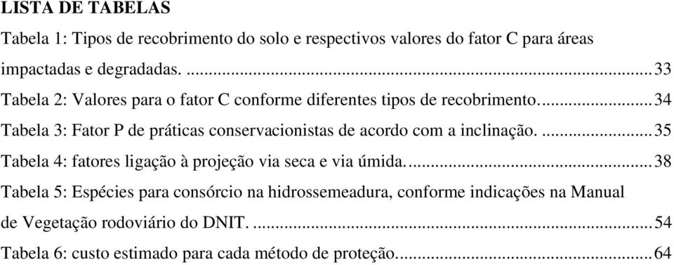 ... 34 Tabela 3: Fator P de práticas conservacionistas de acordo com a inclinação.