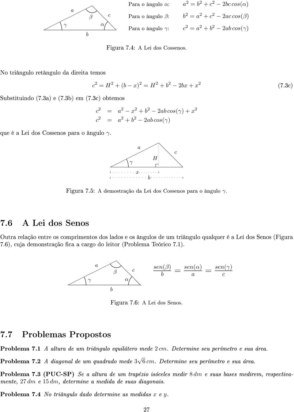 ângulos de um triângulo qulquer é Lei dos Senos (Figur 76), uj demonstrção rgo do leitor (Prolem Teório 7) β γ α sen(β) Figur 76: A Lei dos Senos sen(γ) 77 Prolems Propostos Prolem 7 A ltur de um