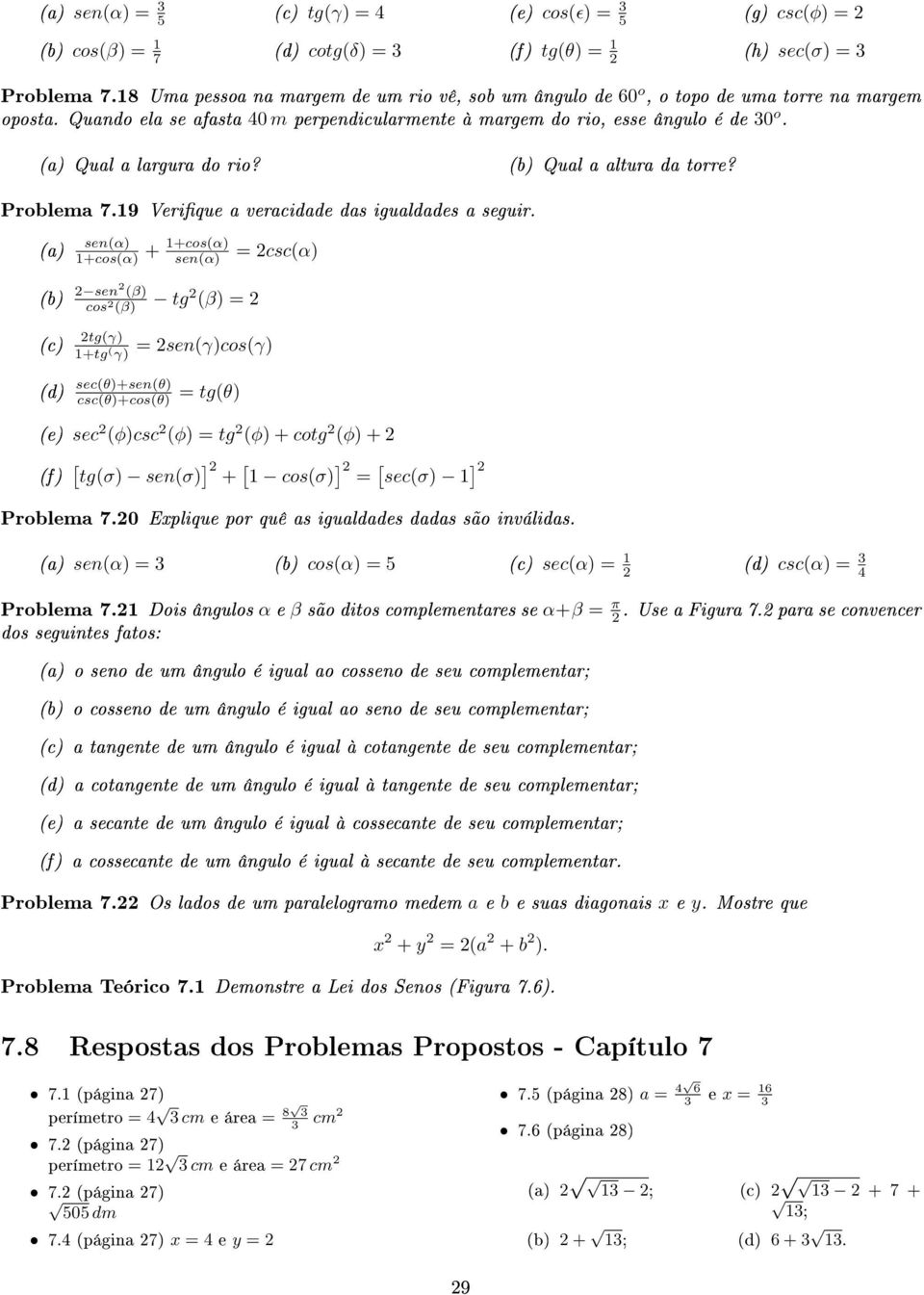 Prolem 79 Verique veridde ds igulddes seguir () +os(α) + +os(α) s(α) () sen (β) os (β) tg (β) () tg(γ) +tg ( γ) sen(γ)os(γ) (d) se(θ)+sen(θ) s(θ)+os(θ) tg(θ) (e) se (φ)s (φ) tg (φ) + otg (φ) + (f) [