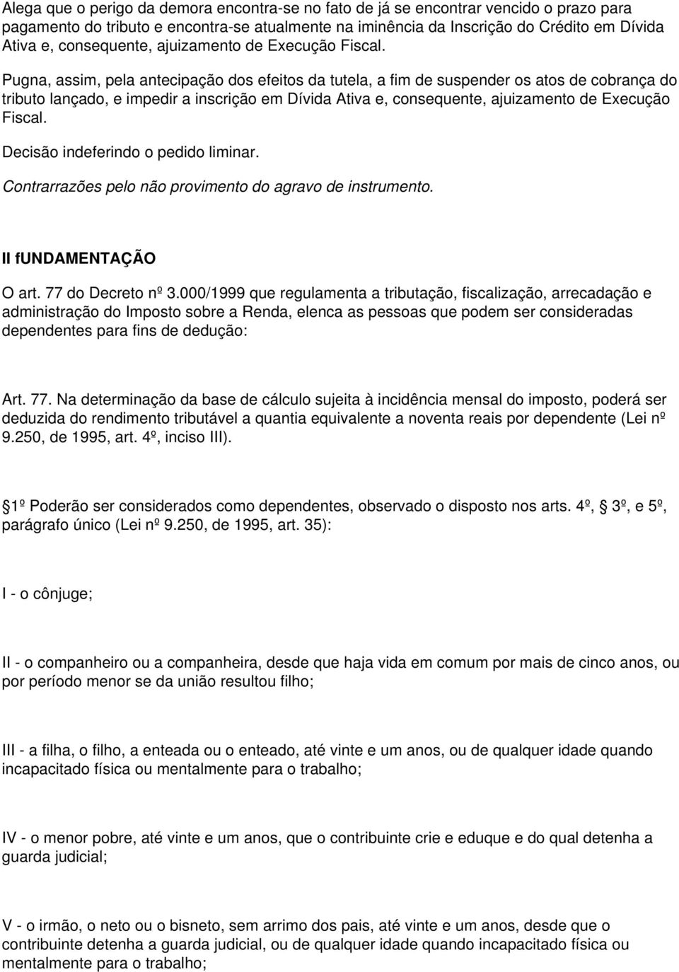 Pugna, assim, pela antecipação dos efeitos da tutela, a fim de suspender os atos de cobrança do tributo lançado, e impedir a inscrição em Dívida Ativa e,  Decisão indeferindo o pedido liminar.