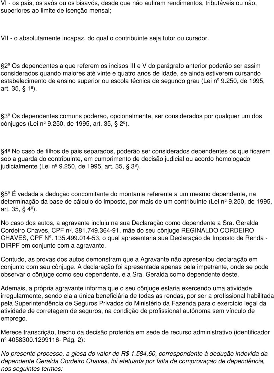 2º Os dependentes a que referem os incisos III e V do parágrafo anterior poderão ser assim considerados quando maiores até vinte e quatro anos de idade, se ainda estiverem cursando estabelecimento de