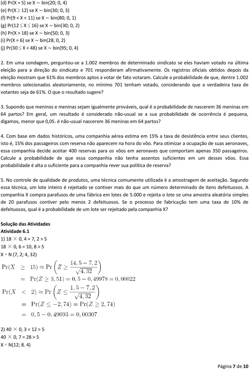 002 membros de determinado sindicato se eles haviam votado na última eleição para a direção do sindicato e 701 responderam afirmativamente.