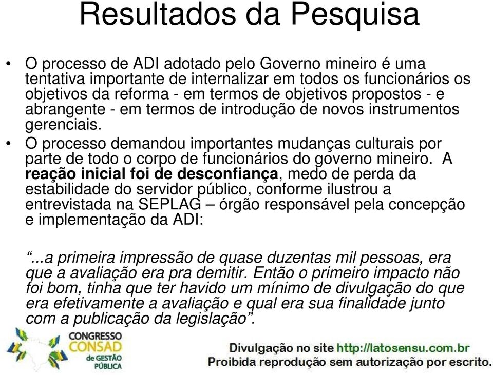 A reação inicial foi de desconfiança, medo de perda da estabilidade do servidor público, conforme ilustrou a entrevistada na SEPLAG órgão responsável pela concepção e implementação da ADI:.