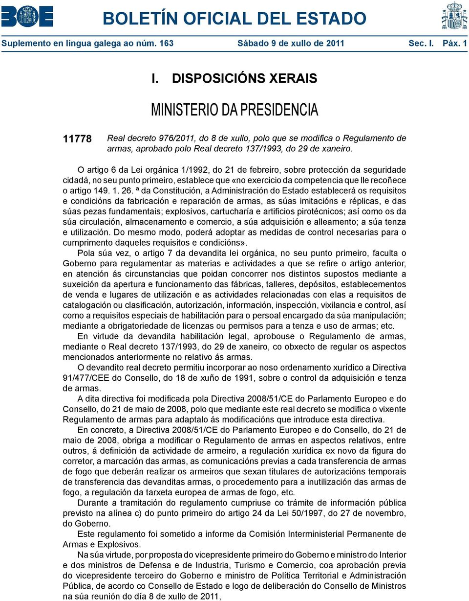 O artigo 6 da Lei orgánica 1/1992, do 21 de febreiro, sobre protección da seguridade cidadá, no seu punto primeiro, establece que «no exercicio da competencia que lle recoñece o artigo 149. 1. 26.