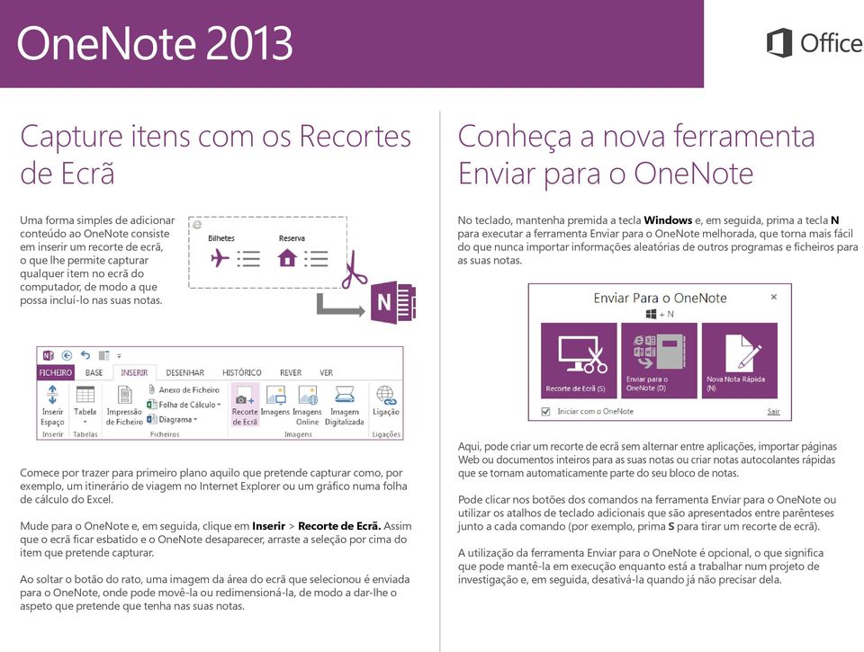 Conheça a nova ferramenta Enviar para o OneNote No teclado, mantenha premida a tecla Windows e, em seguida, prima a tecla N para executar a ferramenta Enviar para o OneNote melhorada, que torna mais