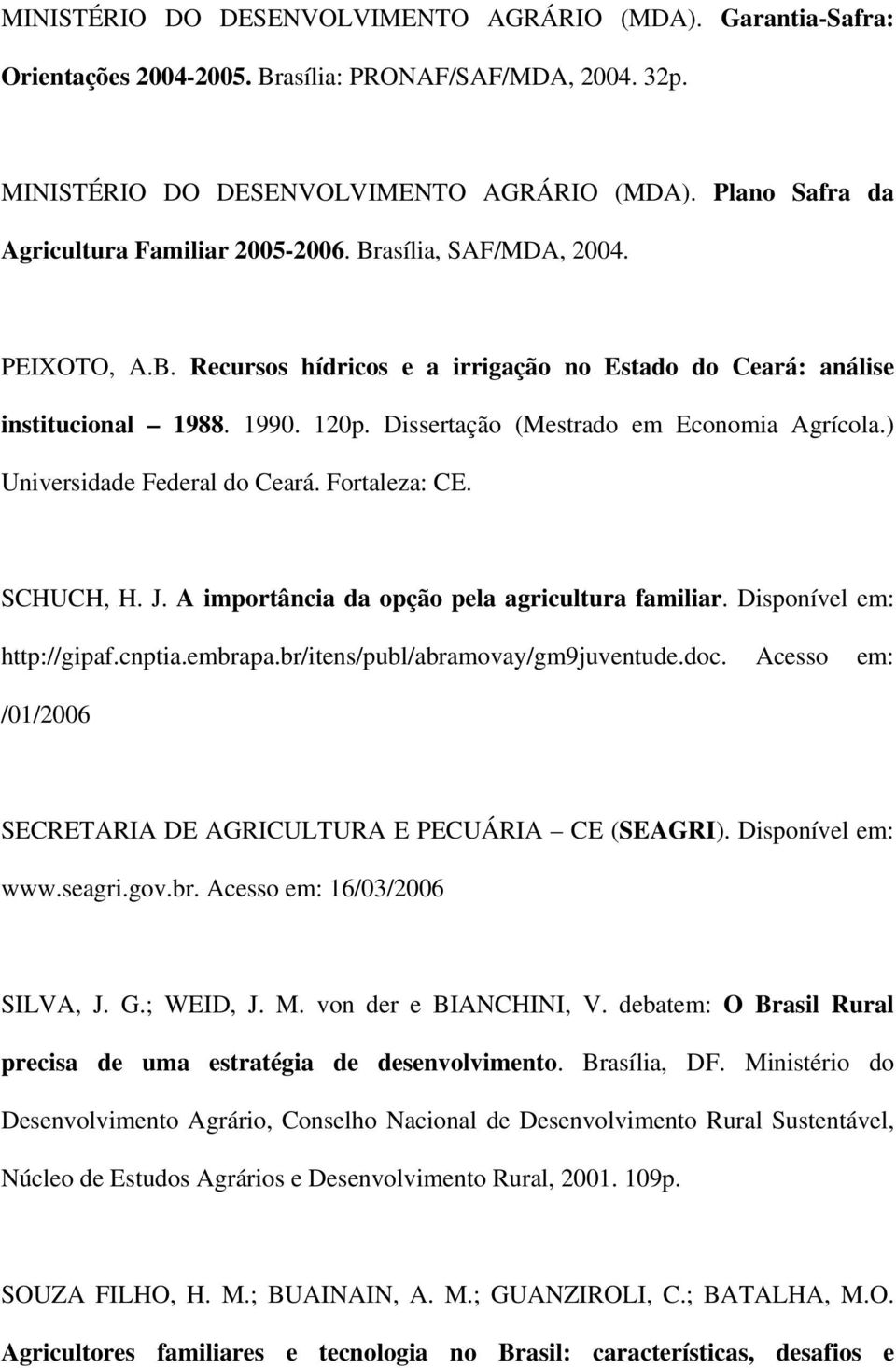 Dissertação (Mestrado em Economia Agrícola.) Universidade Federal do Ceará. Fortaleza: CE. SCHUCH, H. J. A importância da opção pela agricultura familiar. Disponível em: http://gipaf.cnptia.embrapa.