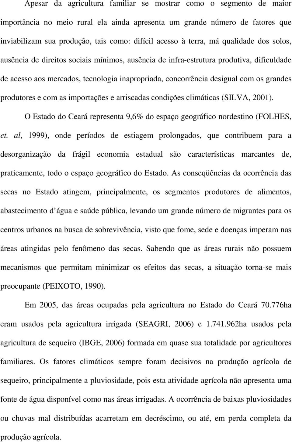 grandes produtores e com as importações e arriscadas condições climáticas (SILVA, 2001). O Estado do Ceará representa 9,6% do espaço geográfico nordestino (FOLHES, et.
